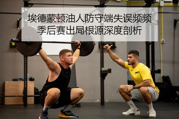 埃德蒙顿油人防守端失误频频 季后赛出局根源深度剖析